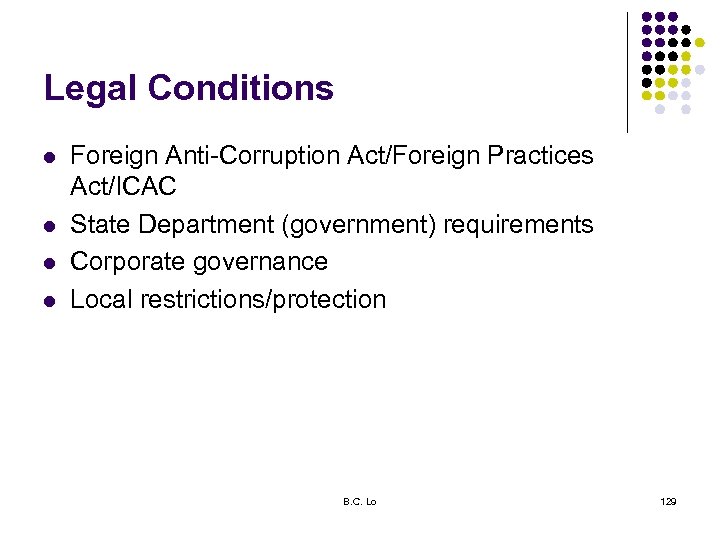 Legal Conditions l l Foreign Anti-Corruption Act/Foreign Practices Act/ICAC State Department (government) requirements Corporate