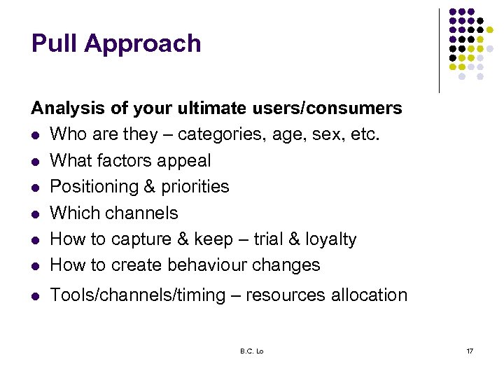 Pull Approach Analysis of your ultimate users/consumers l Who are they – categories, age,