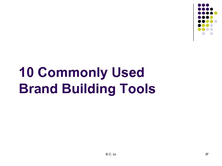 10 Commonly Used Brand Building Tools B. C. Lo 37 