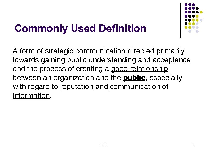 Commonly Used Definition A form of strategic communication directed primarily towards gaining public understanding