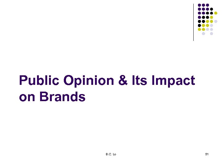 Public Opinion & Its Impact on Brands B. C. Lo 51 