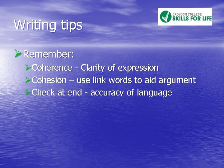 Writing tips ØRemember: ØCoherence - Clarity of expression ØCohesion – use link words to