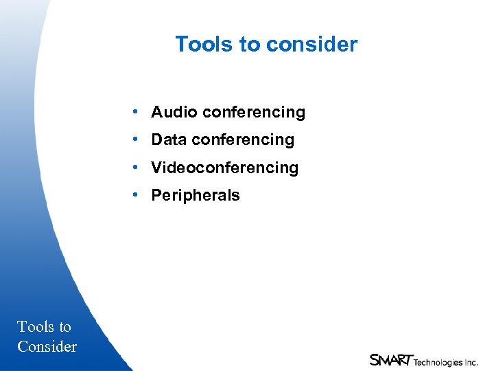 Tools to consider • Audio conferencing • Data conferencing • Videoconferencing • Peripherals Tools