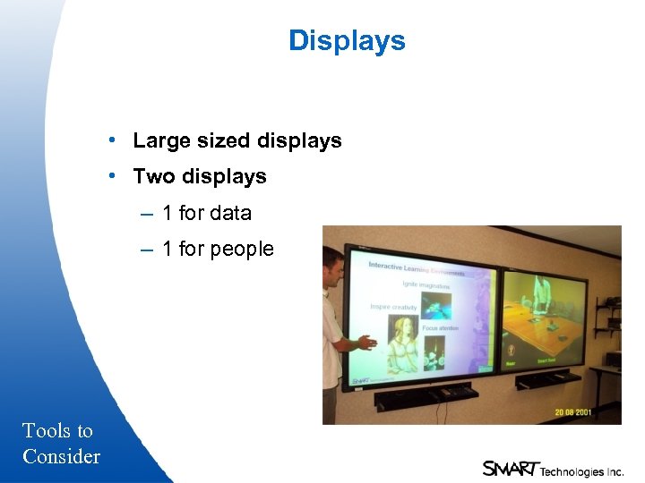 Displays • Large sized displays • Two displays – 1 for data – 1