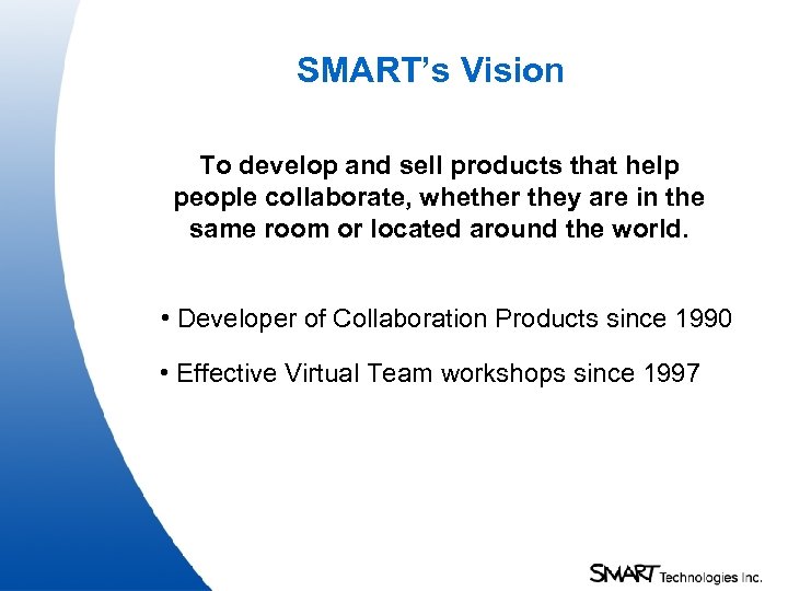 SMART’s Vision To develop and sell products that help people collaborate, whether they are