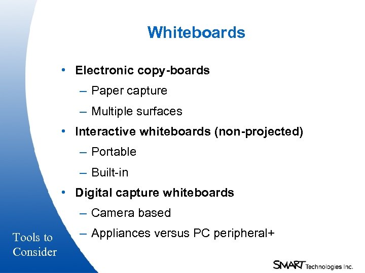 Whiteboards • Electronic copy-boards – Paper capture – Multiple surfaces • Interactive whiteboards (non-projected)