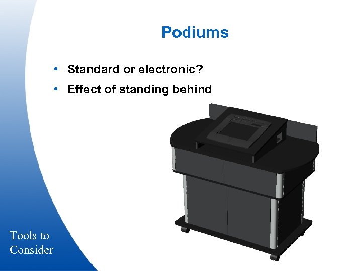 Podiums • Standard or electronic? • Effect of standing behind Tools to Consider 