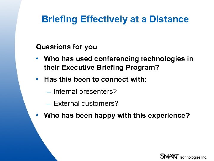 Briefing Effectively at a Distance Questions for you • Who has used conferencing technologies