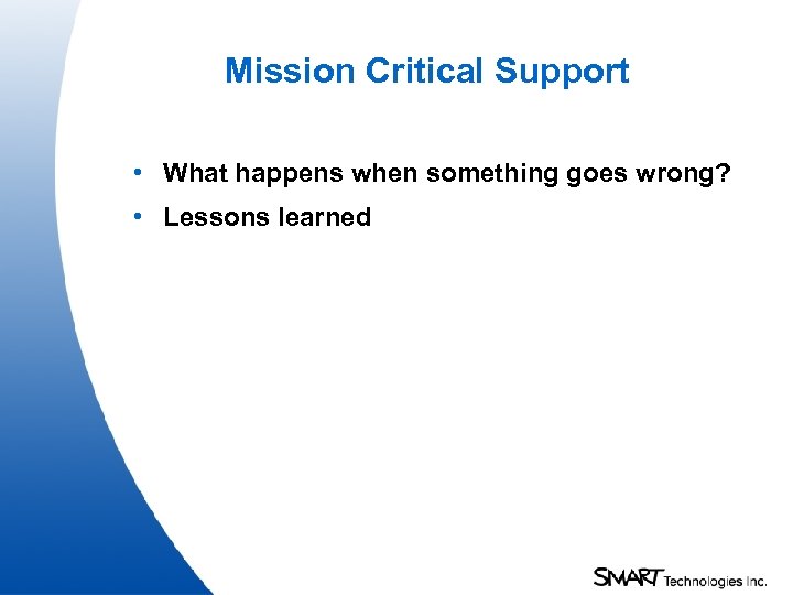 Mission Critical Support • What happens when something goes wrong? • Lessons learned 