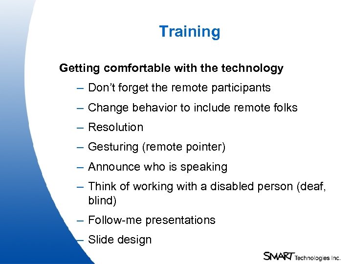 Training Getting comfortable with the technology – Don’t forget the remote participants – Change