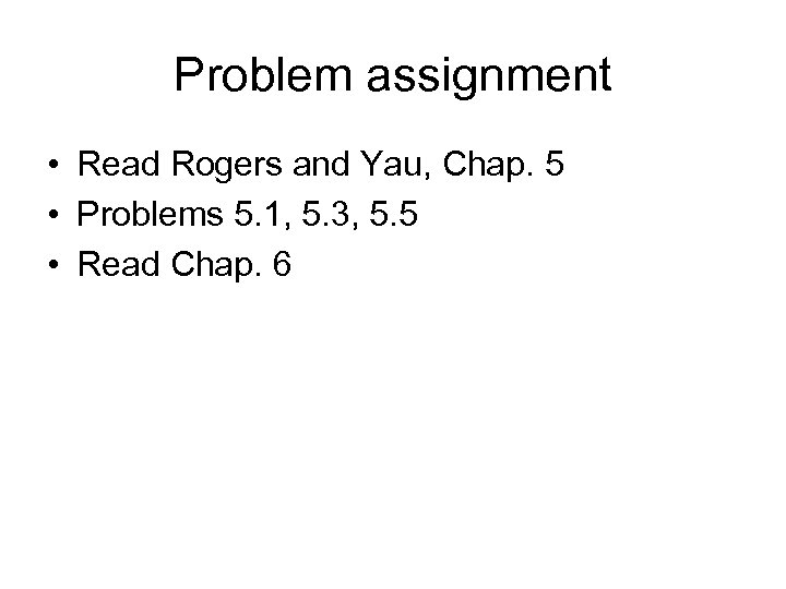 Problem assignment • Read Rogers and Yau, Chap. 5 • Problems 5. 1, 5.