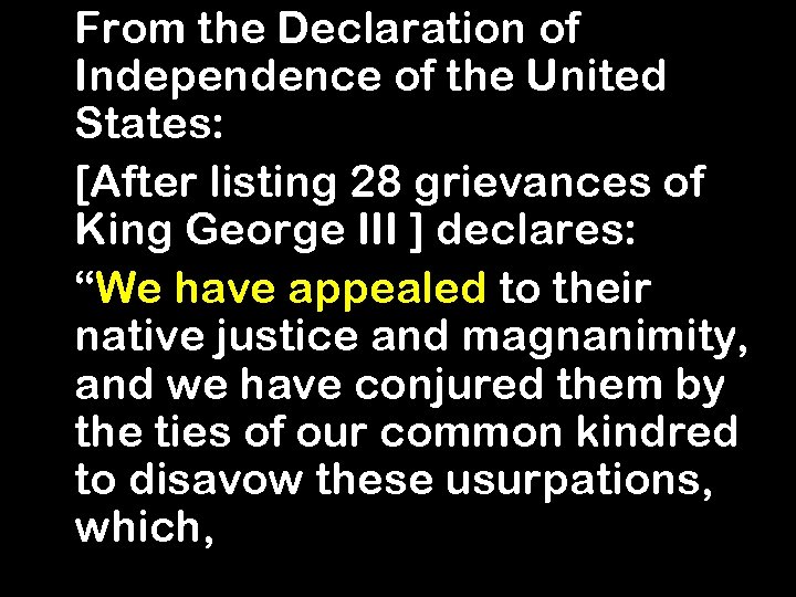  From the Declaration of Independence of the United States: [After listing 28 grievances