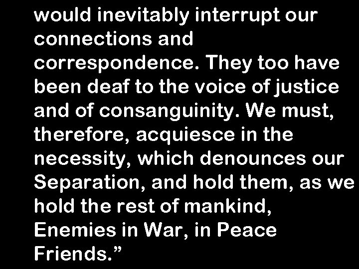  would inevitably interrupt our connections and correspondence. They too have been deaf to