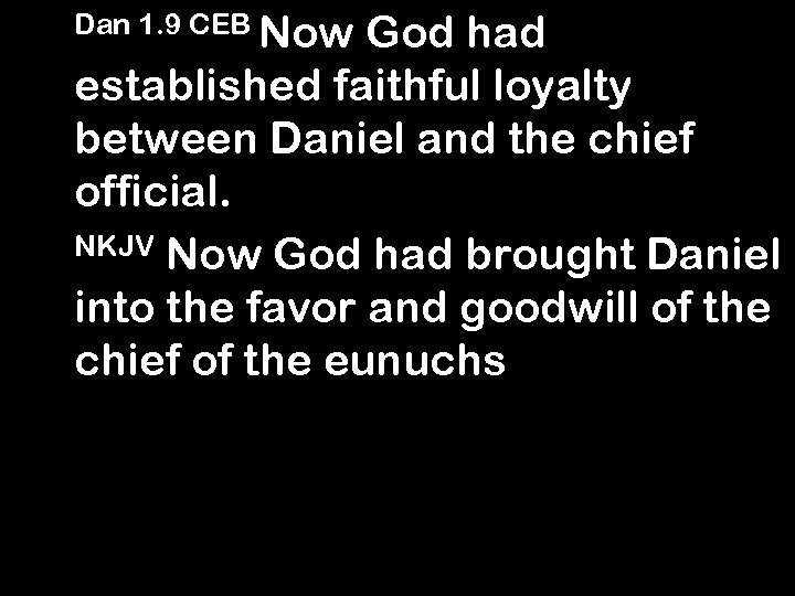 Dan 1. 9 CEB Now God had established faithful loyalty between Daniel and the