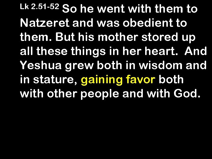 So he went with them to Natzeret and was obedient to them. But his