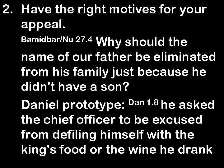 2. Have the right motives for your appeal. Bamidbar/Nu 27. 4 Why should the