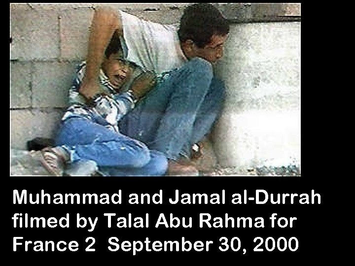 Muhammad and Jamal al-Durrah filmed by Talal Abu Rahma for France 2 September 30,