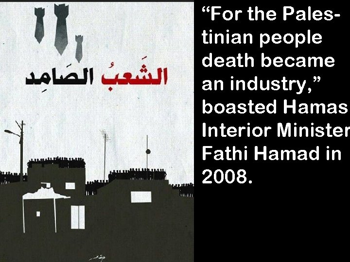  • “For the Palestinian people death became an industry, ” boasted Hamas Interior