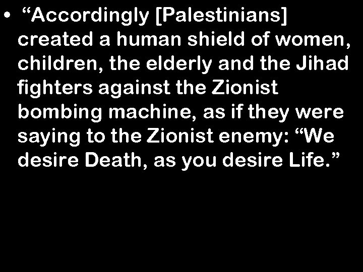  • “Accordingly [Palestinians] created a human shield of women, children, the elderly and
