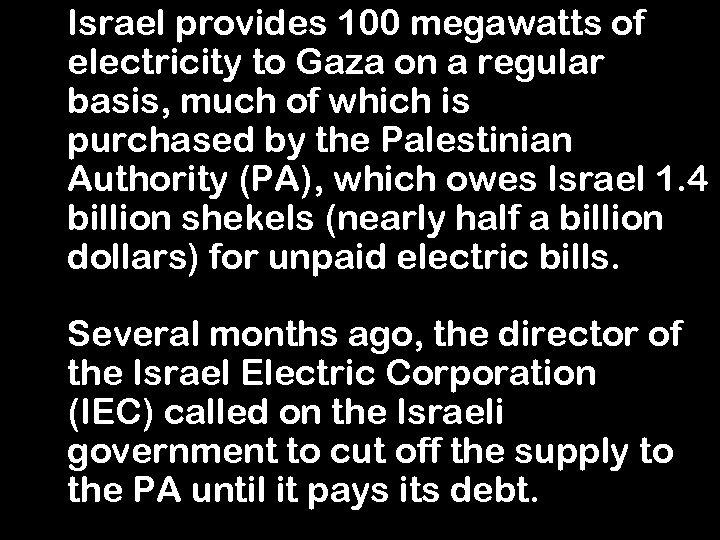 Israel provides 100 megawatts of electricity to Gaza on a regular basis, much of