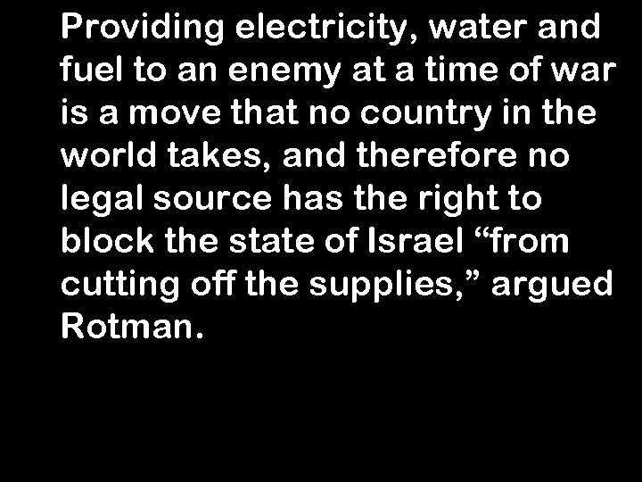 Providing electricity, water and fuel to an enemy at a time of war is