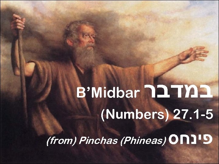 B’Midbar במדבר (Numbers) 27. 1 -5 (from) Pinchas (Phineas) פינחס 