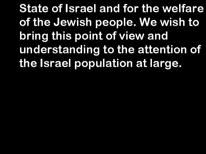 State of Israel and for the welfare of the Jewish people. We wish to
