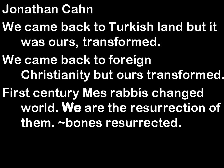 Jonathan Cahn We came back to Turkish land but it was ours, transformed. We