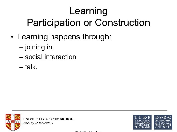Learning Participation or Construction • Learning happens through: – joining in, – social interaction