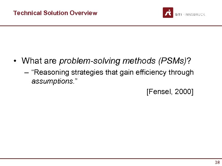 Technical Solution Overview • What are problem-solving methods (PSMs)? – “Reasoning strategies that gain
