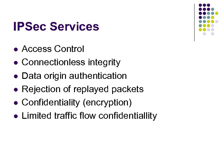 IPSec Services l l l Access Control Connectionless integrity Data origin authentication Rejection of