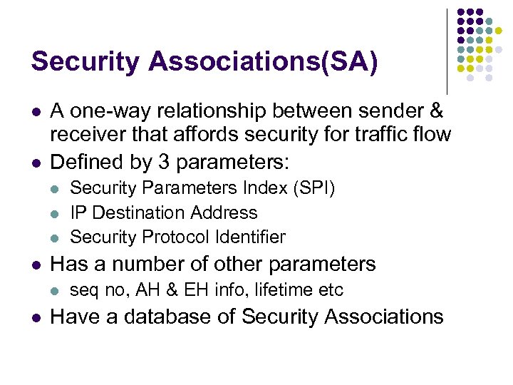 Security Associations(SA) l l A one-way relationship between sender & receiver that affords security