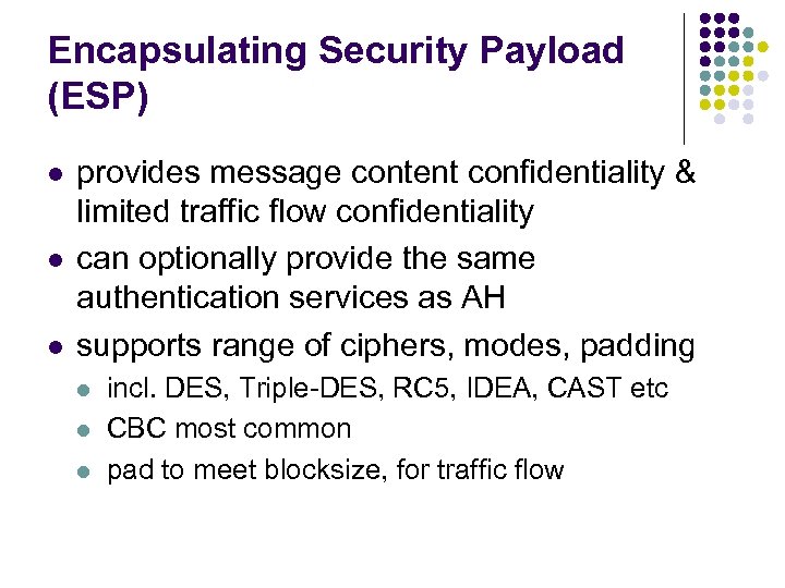 Encapsulating Security Payload (ESP) l l l provides message content confidentiality & limited traffic