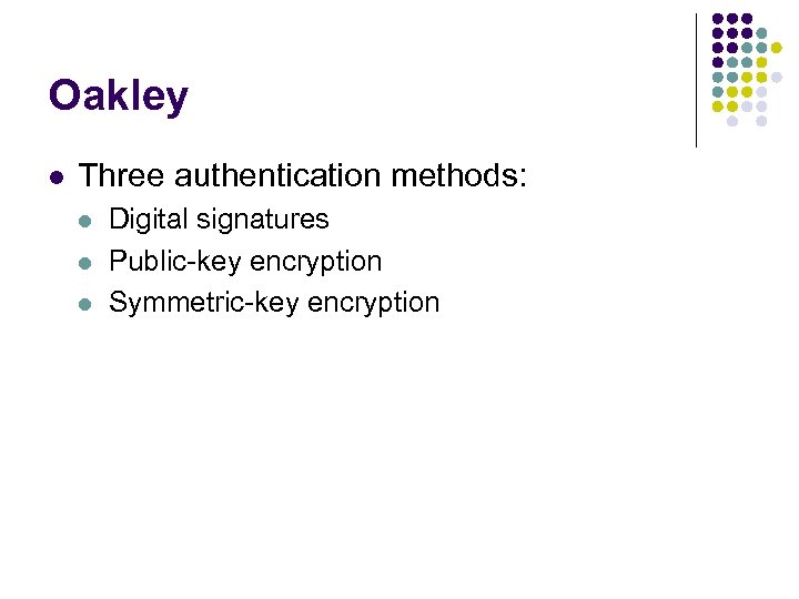 Oakley l Three authentication methods: l l l Digital signatures Public-key encryption Symmetric-key encryption