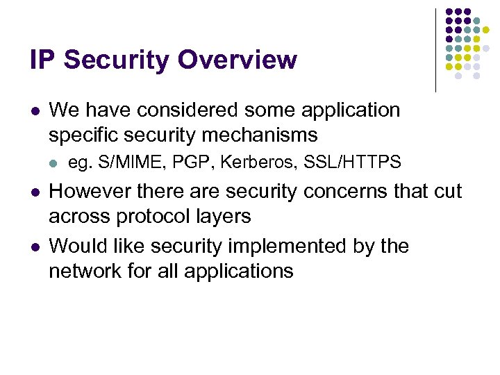 IP Security Overview l We have considered some application specific security mechanisms l l