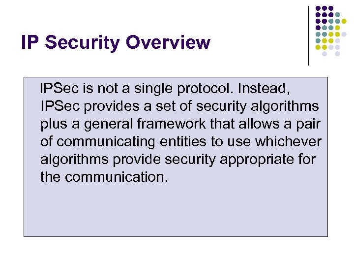IP Security Overview IPSec is not a single protocol. Instead, IPSec provides a set