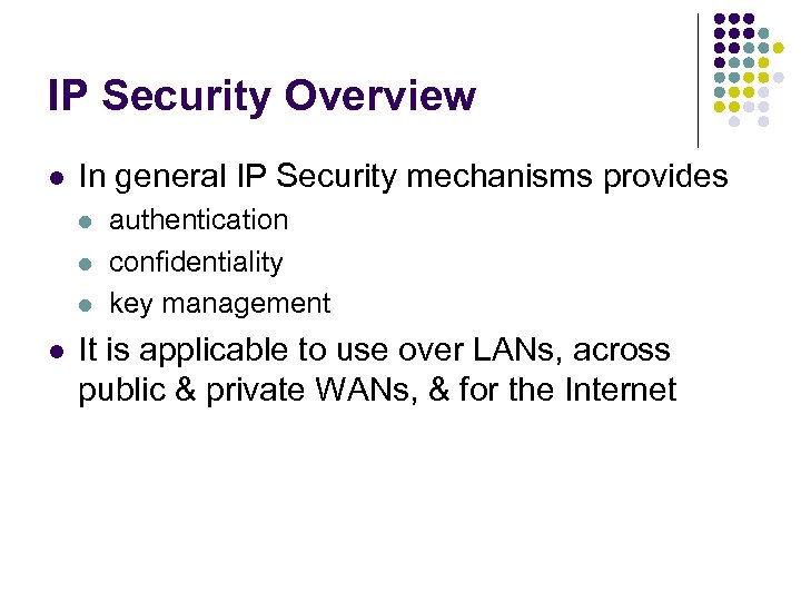 IP Security Overview l In general IP Security mechanisms provides l l authentication confidentiality