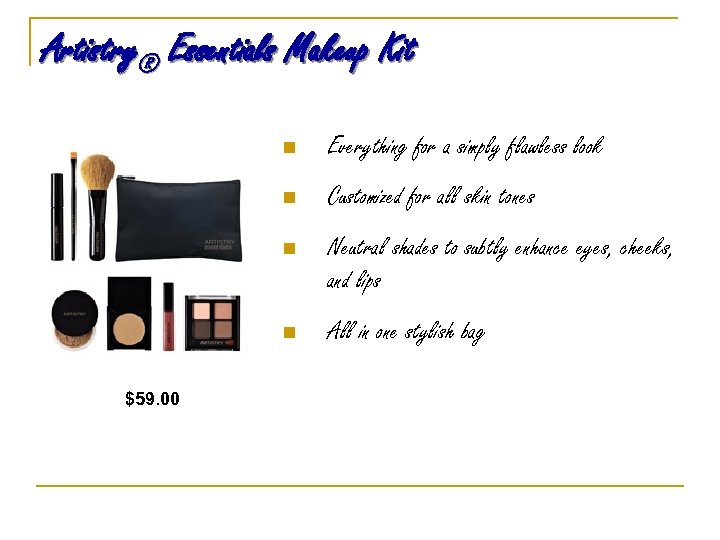 Artistry® Essentials Makeup Kit n n Customized for all skin tones n Neutral shades
