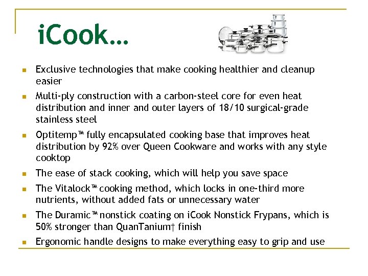 i. Cook… n Exclusive technologies that make cooking healthier and cleanup easier n Multi-ply