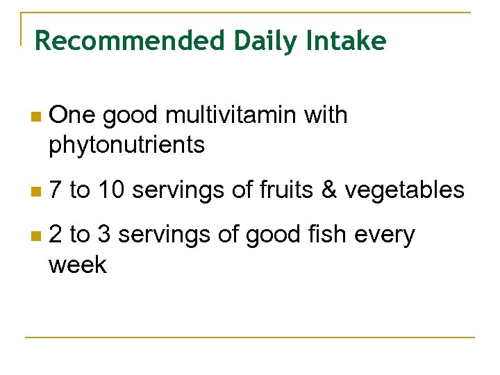 Recommended Daily Intake n One good multivitamin with phytonutrients n 7 to 10 servings