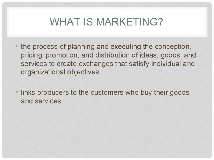 WHAT IS MARKETING? • the process of planning and executing the conception, pricing, promotion,