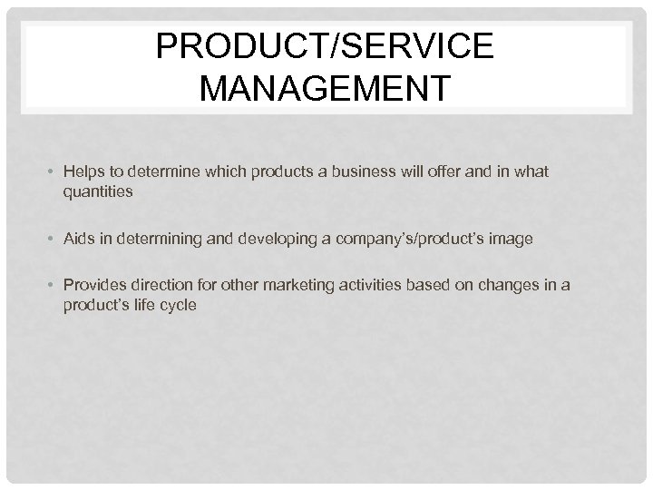 PRODUCT/SERVICE MANAGEMENT • Helps to determine which products a business will offer and in