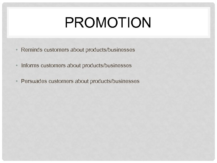PROMOTION • Reminds customers about products/businesses • Informs customers about products/businesses • Persuades customers