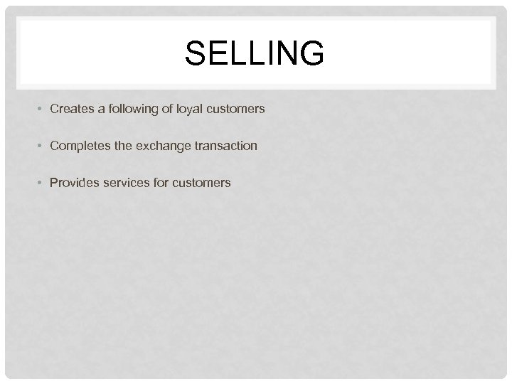 SELLING • Creates a following of loyal customers • Completes the exchange transaction •