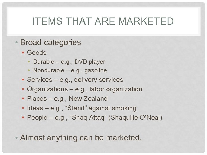 ITEMS THAT ARE MARKETED • Broad categories • Goods • Durable – e. g.