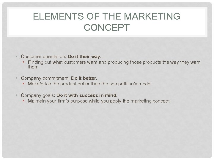 ELEMENTS OF THE MARKETING CONCEPT • Customer orientation: Do it their way. • Finding