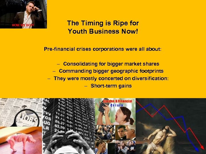 HOW WE DO IT The Timing is Ripe for Youth Business Now! Pre-financial crises