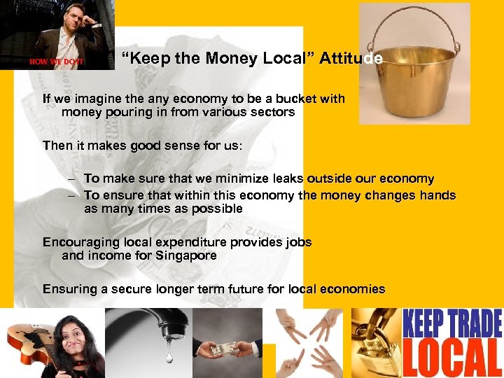 HOW WE DO IT “Keep the Money Local” Attitude If we imagine the any