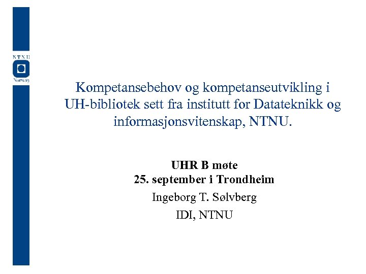 Kompetansebehov og kompetanseutvikling i UH-bibliotek sett fra institutt for Datateknikk og informasjonsvitenskap, NTNU. UHR