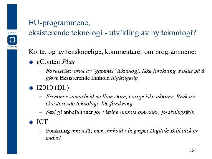 EU-programmene, eksisterende teknologi - utvikling av ny teknologi? Korte, og uvitenskapelige, kommentarer om programmene: